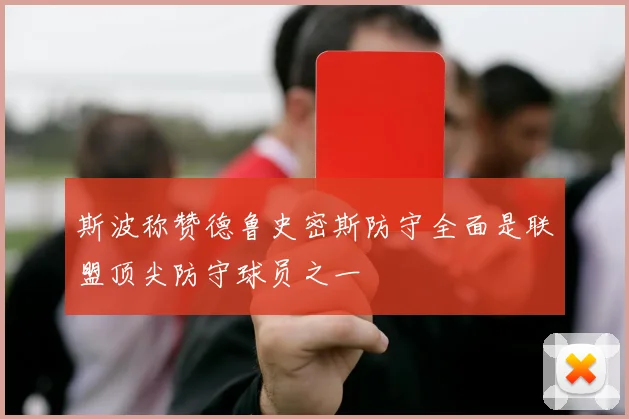 斯波称赞德鲁史密斯防守全面是联盟顶尖防守球员之一