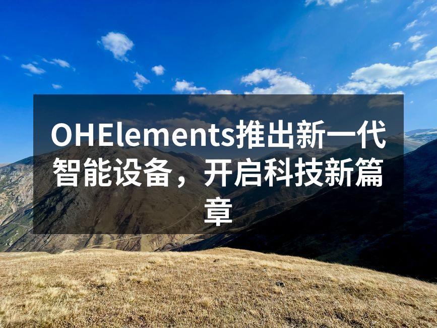 OHElements推出新一代智能设备，开启科技新篇章
